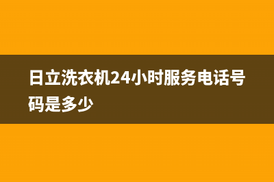 日立洗衣机24小时人工服务全国统一维修服务(日立洗衣机24小时服务电话号码是多少)