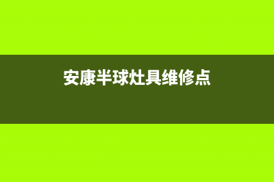 安康半球灶具维修点地址2023已更新(今日/资讯)(安康半球灶具维修点)