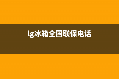 LG冰箱全国服务电话号码(2023更新(lg冰箱全国联保电话)