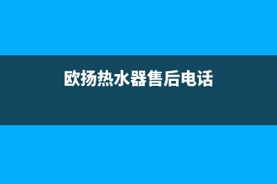 欧扬(OUYANG)油烟机售后服务热线的电话(欧扬热水器售后电话)