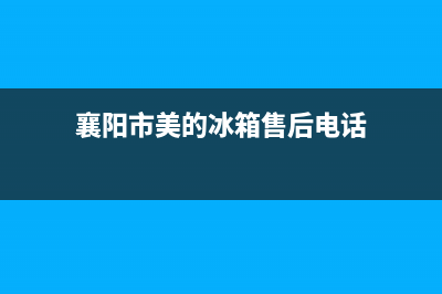 襄阳市美的(Midea)壁挂炉服务热线电话(襄阳市美的冰箱售后电话)