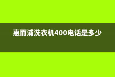 惠而浦洗衣机400服务电话全国统一400(惠而浦洗衣机400电话是多少)