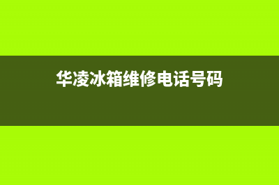 华凌冰箱维修电话24小时服务已更新[服务热线](华凌冰箱维修电话号码)