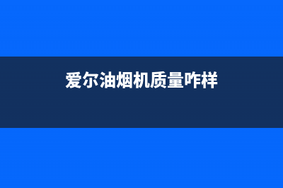 爱尔(AIER)油烟机客服热线(今日(爱尔油烟机质量咋样)