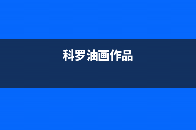科罗(KORO)油烟机售后服务电话(今日(科罗油画作品)