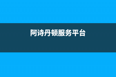 自贡阿诗丹顿(USATON)壁挂炉客服电话(阿诗丹顿服务平台)