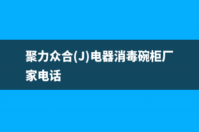 聚力众合(J)油烟机客服电话2023已更新(今日(聚力众合(J)电器消毒碗柜厂家电话)