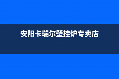 安阳卡瑞尔壁挂炉维修24h在线客服报修(安阳卡瑞尔壁挂炉专卖店)