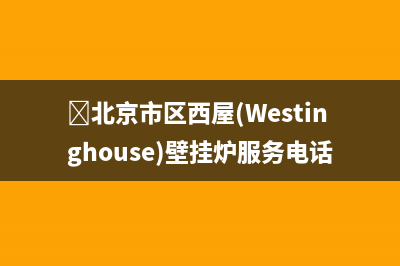 北京市区西屋(Westinghouse)壁挂炉服务电话