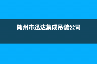 随州市迅达集成灶24小时上门服务2023已更新(今日/资讯)(随州市迅达集成吊装公司)