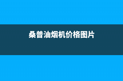 桑普(Sampux)油烟机客服电话(今日(桑普油烟机价格图片)