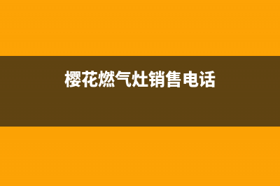 衡水樱花燃气灶全国服务电话2023已更新(今日(樱花燃气灶销售电话)