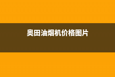 奥田(AOTIN)油烟机客服电话(今日(奥田油烟机价格图片)