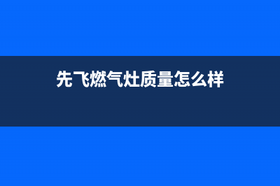 先飞(XIanFeI)油烟机服务电话2023已更新(厂家/更新)(先飞燃气灶质量怎么样)