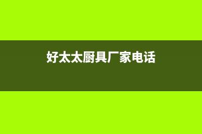 垦利市区好太太燃气灶客服电话2023已更新(今日/资讯)(好太太厨具厂家电话)