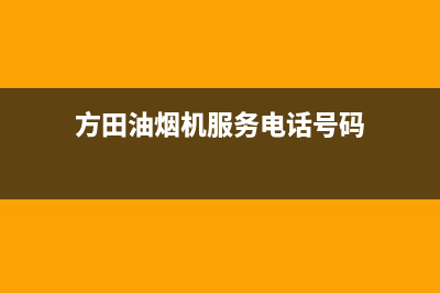 方田油烟机服务电话2023已更新(今日/资讯)(方田油烟机服务电话号码)