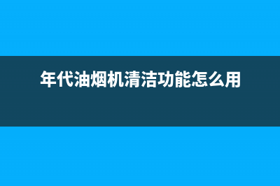 年代(ERA)油烟机售后服务电话已更新(年代油烟机清洁功能怎么用)