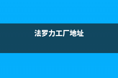 荆门市区法罗力(FERROLI)壁挂炉售后服务电话(法罗力工厂地址)