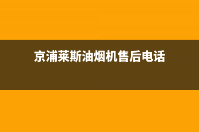 京浦莱斯（JINGPULAISI）油烟机售后维修2023已更新(厂家400)(京浦莱斯油烟机售后电话)