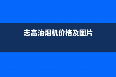 志高(CHIGO)油烟机售后维修2023已更新(400/联保)(志高油烟机价格及图片)