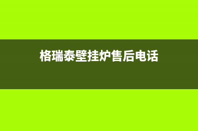 遂宁格瑞泰壁挂炉维修电话24小时(格瑞泰壁挂炉售后电话)