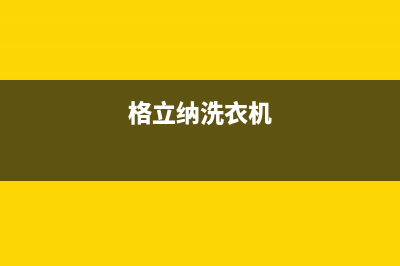 格骊美翟洗衣机24小时服务热线统一维修预约电话(格立纳洗衣机)