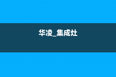 如皋华凌集成灶服务网点2023已更新(网点/更新)(华凌 集成灶)