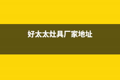 乐清市好太太灶具售后服务维修电话2023已更新(2023更新)(好太太灶具厂家地址)