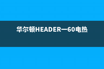 华尔顿(HEADER)油烟机24小时服务热线2023已更新(2023/更新)(华尔顿HEADER一60电热水器)