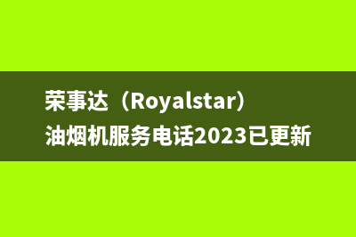 荣事达(Royalstar)油烟机服务电话2023已更新(400)