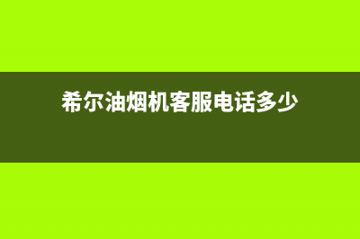 希尔油烟机客服热线2023已更新(全国联保)(希尔油烟机客服电话多少)