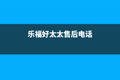 乐福好太太油烟机全国服务热线电话2023已更新（今日/资讯）(乐福好太太售后电话)