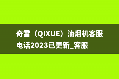 奇雪(QIXUE)油烟机客服电话2023已更新[客服