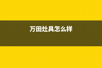 万田(wanti)油烟机上门服务电话(万田灶具怎么样)