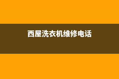 西屋洗衣机维修服务电话网点地址(西屋洗衣机维修电话)