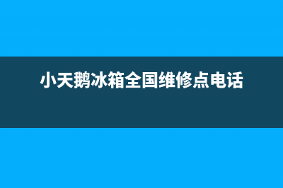 小天鹅冰箱全国服务电话号码(厂家400)(小天鹅冰箱全国维修点电话)