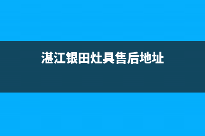 湛江银田灶具售后服务电话(湛江银田灶具售后地址)