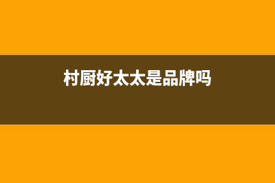 村厨好太太（Hotatocom）油烟机售后服务维修电话2023已更新(400/更新)(村厨好太太是品牌吗)