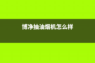 博净（bokii）油烟机售后维修2023已更新(400/更新)(博净抽油烟机怎么样)
