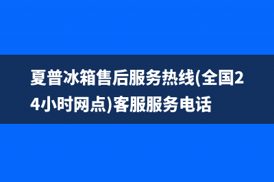 夏普冰箱售后服务电话24小时电话多少已更新(厂家热线)(夏普冰箱售后服务热线(全国24小时网点)客服服务电话)
