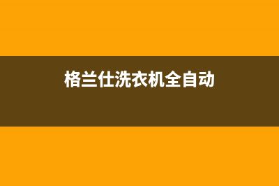 格兰仕洗衣机全国服务热线客服热线(格兰仕洗衣机全自动)