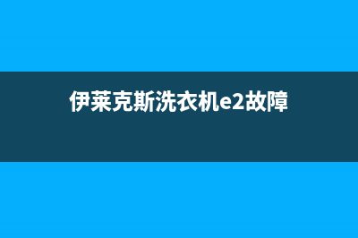 伊莱克斯洗衣机售后电话维修联系方式(伊莱克斯洗衣机e2故障)