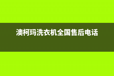 澳柯玛洗衣机全国服务热线全国统一服务中心400(澳柯玛洗衣机全国售后电话)