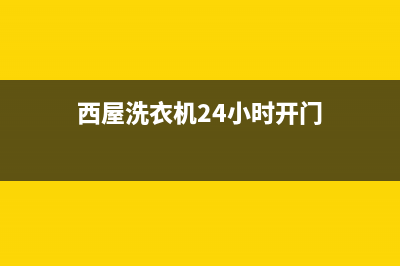 西屋洗衣机24小时人工服务电话售后维修中心故障报修(西屋洗衣机24小时开门)