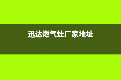 义乌迅达灶具的售后电话是多少2023已更新(今日/资讯)(迅达燃气灶厂家地址)