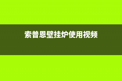 索普恩(SOOPOEN)油烟机维修上门服务电话号码(今日(索普恩壁挂炉使用视频)