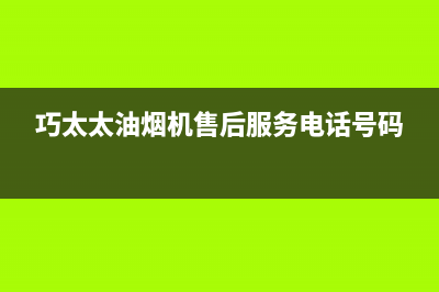 巧太太（QiaoTaiTai）油烟机服务热线(巧太太油烟机售后服务电话号码)