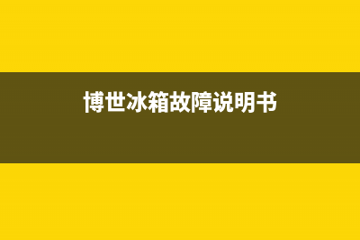 博世冰箱服务中心2023已更新(厂家(博世冰箱故障说明书)