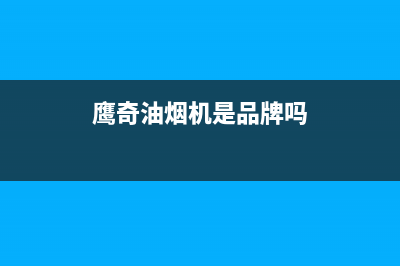 鹰奇（YingQi）油烟机售后服务电话2023已更新(网点/电话)(鹰奇油烟机是品牌吗)