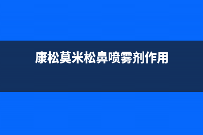 康松(KANGSONG)油烟机服务电话(今日(康松莫米松鼻喷雾剂作用)